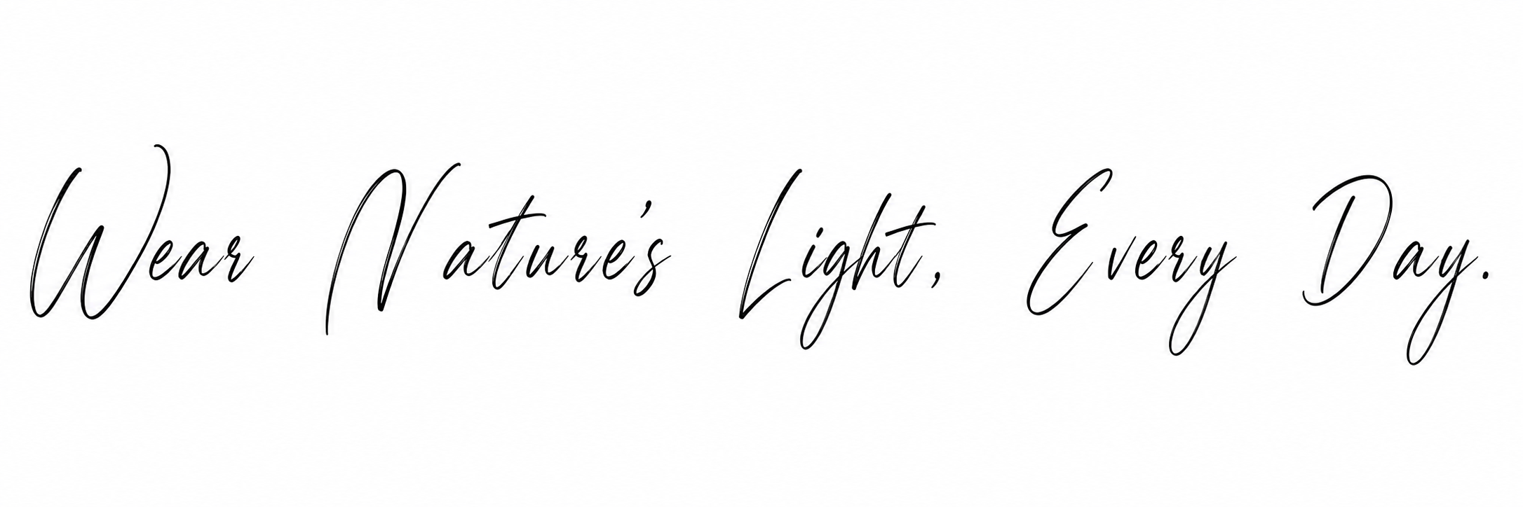 Wear Nature's Light, Every Day.